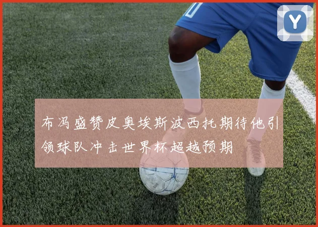 布冯盛赞皮奥埃斯波西托期待他引领球队冲击世界杯超越预期