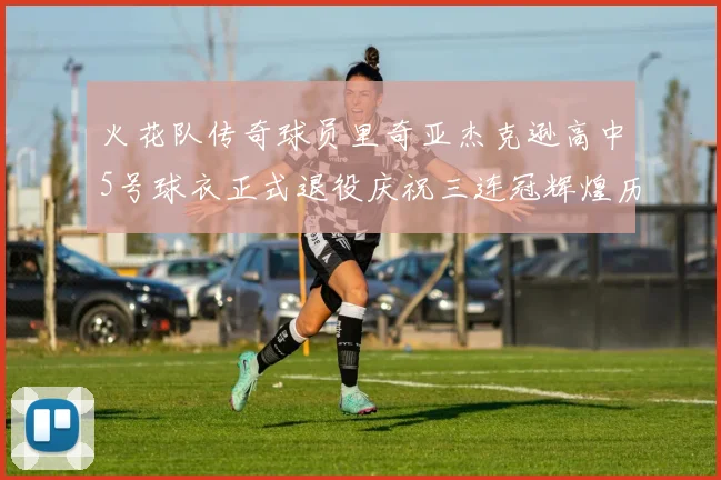 火花队传奇球员里奇亚杰克逊高中5号球衣正式退役庆祝三连冠辉煌历史